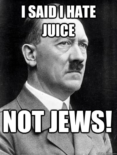 I SAID I HATE JUICE NOT JEWS!  