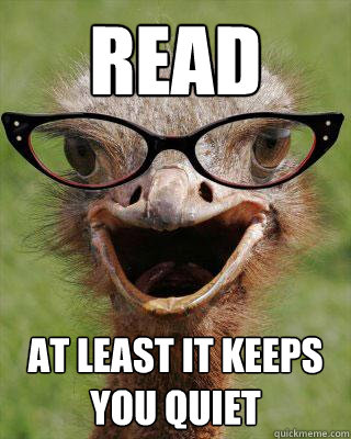 read at least it keeps you quiet  Judgmental Bookseller Ostrich