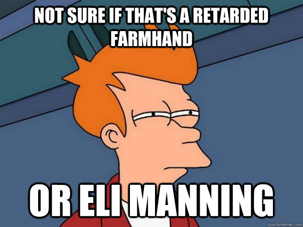 Not sure if that's a retarded farmhand or Eli Manning - Not sure if that's a retarded farmhand or Eli Manning  Futurama Fry