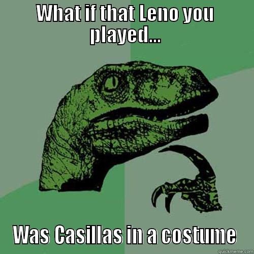 WHAT IF THAT LENO YOU PLAYED... WAS CASILLAS IN A COSTUME Philosoraptor