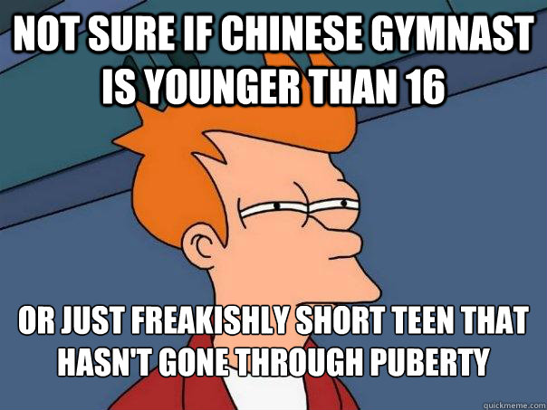 Not sure if Chinese gymnast is younger than 16 Or just freakishly short teen that hasn't gone through puberty  Futurama Fry