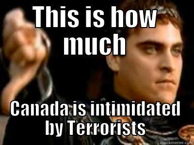 THIS IS HOW MUCH CANADA IS INTIMIDATED BY TERRORISTS Downvoting Roman