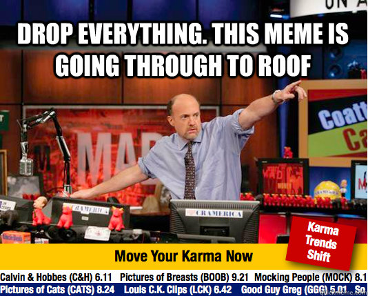 Drop everything. this meme is going through to roof   Mad Karma with Jim Cramer