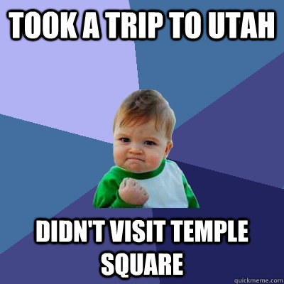 Took a trip to Utah didn't visit temple square  Success Kid