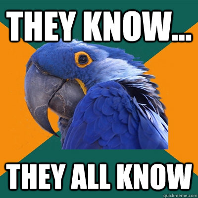 they know... they all know  Paranoid Parrot