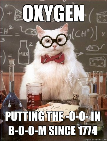 oxygen putting the -o-o- in b-o-o-m since 1774  Chemistry Cat