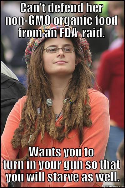 CAN'T DEFEND HER NON-GMO ORGANIC FOOD FROM AN FDA  RAID. WANTS YOU TO TURN IN YOUR GUN SO THAT  YOU WILL STARVE AS WELL. College Liberal