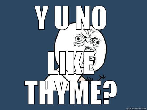 Y U No - Y U NO LIKE THYME? Y U No