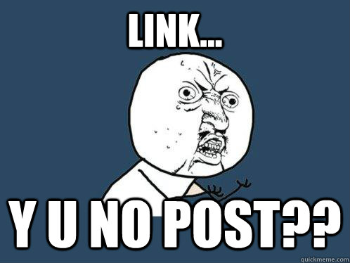 LINK... Y U NO POST??  Y U No