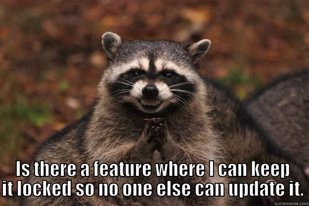  IS THERE A FEATURE WHERE I CAN KEEP IT LOCKED SO NO ONE ELSE CAN UPDATE IT. Evil Plotting Raccoon