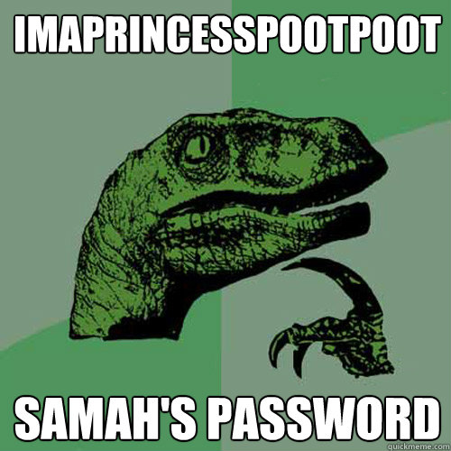 imaprincesspootpoot samah's password  Philosoraptor