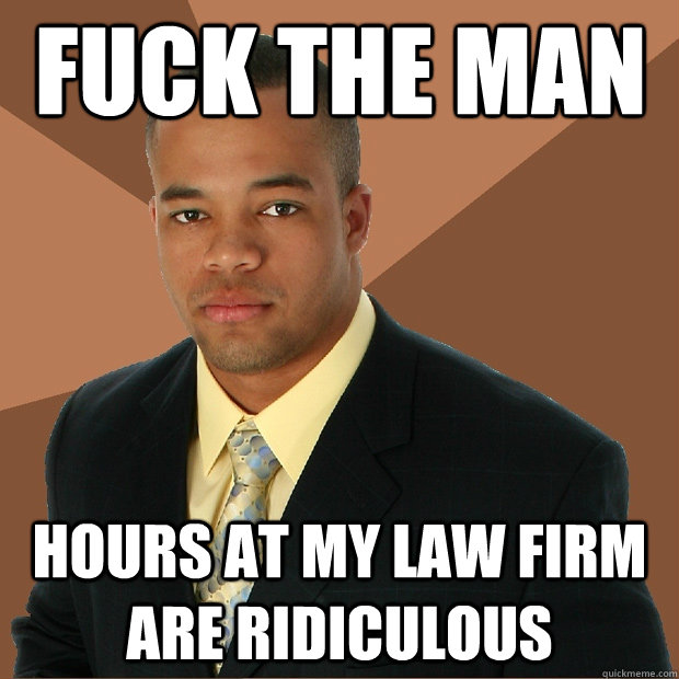 Fuck the man hours at my law firm are ridiculous  - Fuck the man hours at my law firm are ridiculous   Successful Black Man