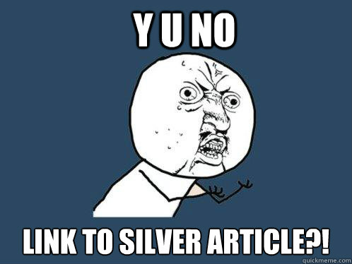 Y U NO  LINK TO SILVER ARTICLE?!  Y U No