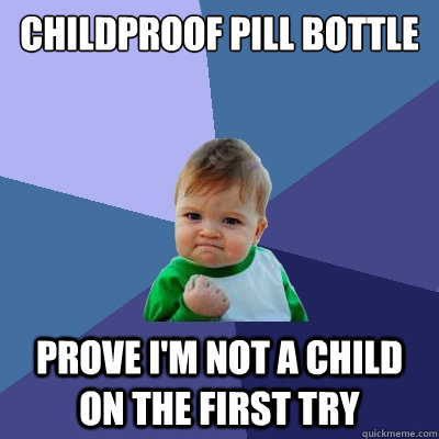 childproof pill bottle prove I'm not a child on the first try  Success Kid