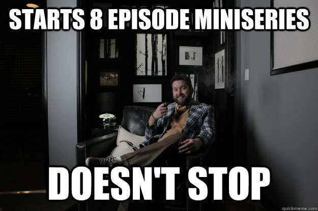 Starts 8 episode miniseries DOESN'T STOP - Starts 8 episode miniseries DOESN'T STOP  benevolent bro burnie