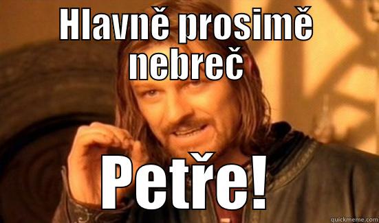 HLAVNĚ PROSIMĚ NEBREČ PETŘE! Boromir