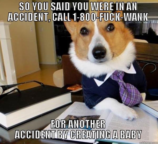 SO YOU SAID YOU WERE IN AN ACCIDENT, CALL 1-800-FUCK-WANK FOR ANOTHER ACCIDENT BY CREATING A BABY Lawyer Dog