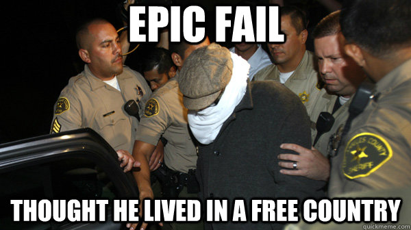 Epic Fail Thought He lived in a free country  Defend the Constitution