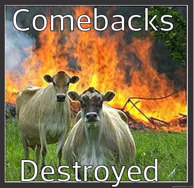 COMEBACKS DESTROYED  Evil cows