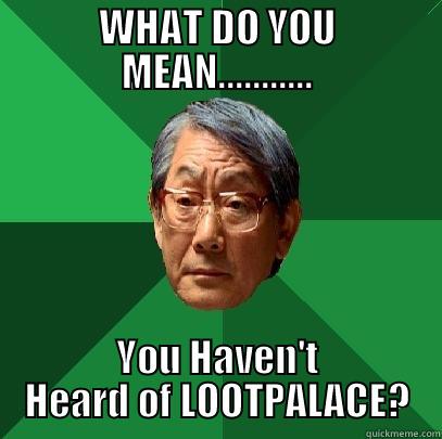 WHAT DO YOU MEAN........... YOU HAVEN'T HEARD OF LOOTPALACE? High Expectations Asian Father