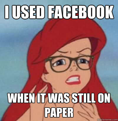 i used facebook when it was still on paper - i used facebook when it was still on paper  Hipster Ariel