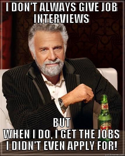 I DON'T ALWAYS GIVE JOB INTERVIEWS BUT WHEN I DO, I GET THE JOBS I DIDN'T EVEN APPLY FOR! The Most Interesting Man In The World