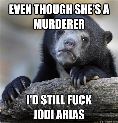 Even though she's a murderer I'd still fuck
Jodi Arias - Even though she's a murderer I'd still fuck
Jodi Arias  Confession Bear