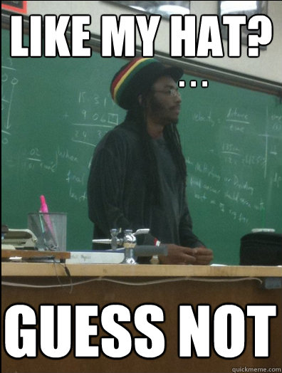 Like my hat? . . . Guess not  Rasta Science Teacher