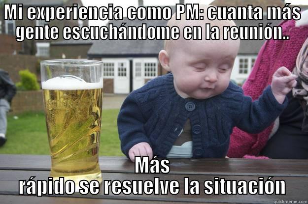 MI EXPERIENCIA COMO PM: CUANTA MÁS GENTE ESCUCHÁNDOME EN LA REUNIÓN.. MÁS RÁPIDO SE RESUELVE LA SITUACIÓN drunk baby