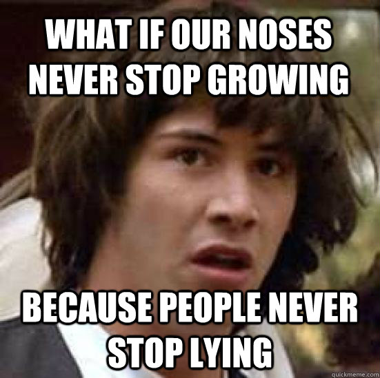 What if our noses never stop growing Because people never stop lying  conspiracy keanu