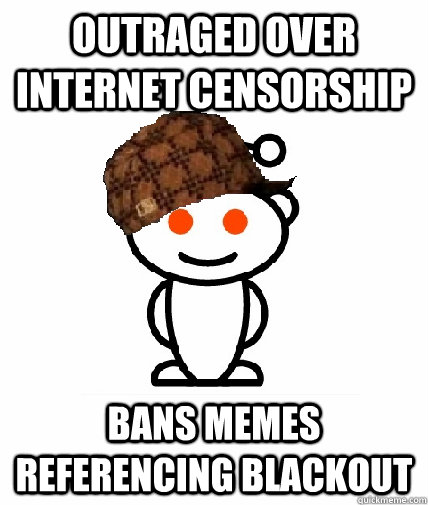 outraged over internet censorship  bans memes referencing blackout  Scumbag Reddit