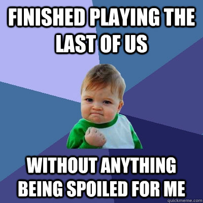 Finished playing The Last of Us without anything being spoiled for me  Success Kid