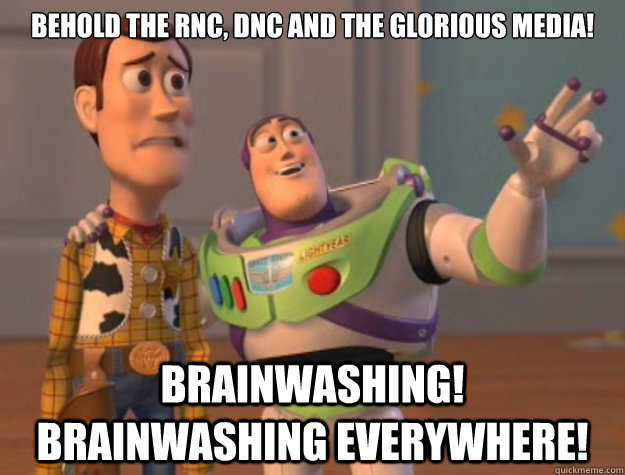 Behold the RNC, DNC and the glorious media! brainwashing! Brainwashing everywhere!  Buzz Lightyear