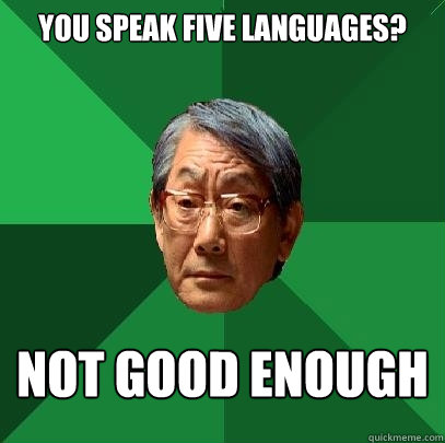 You speak five languages? Not good enough  High Expectations Asian Father