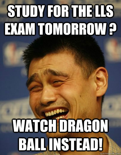 STUDY FOR THE LLS EXAM TOMORROW ? WATCH DRAGON BALL INSTEAD!  Yao Ming