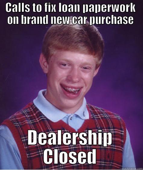They took our deposit and then never deducted it from the price we owed them.... So they stole $3,500.  - CALLS TO FIX LOAN PAPERWORK ON BRAND NEW CAR PURCHASE DEALERSHIP CLOSED Bad Luck Brian