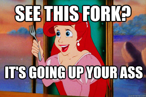 See this fork? It's going up your ass  Disney Logic