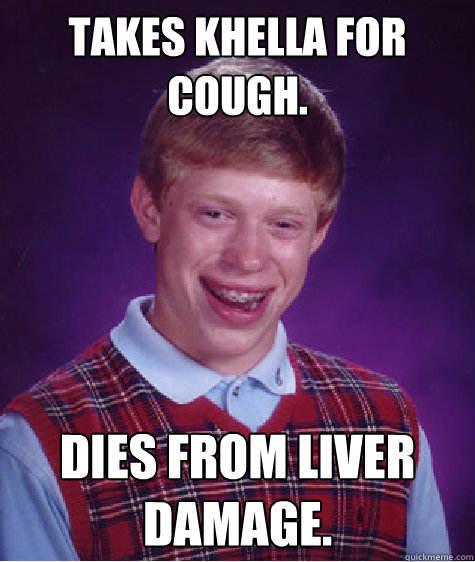 Takes Khella for cough. Dies from Liver damage.   Bad Luck Brian