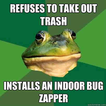 Refuses to take out trash installs an indoor bug zapper - Refuses to take out trash installs an indoor bug zapper  Foul Bachelor Frog