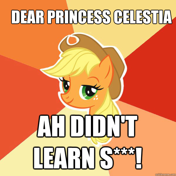 Dear princess celestia Ah Didn't learn s***!  Applejack