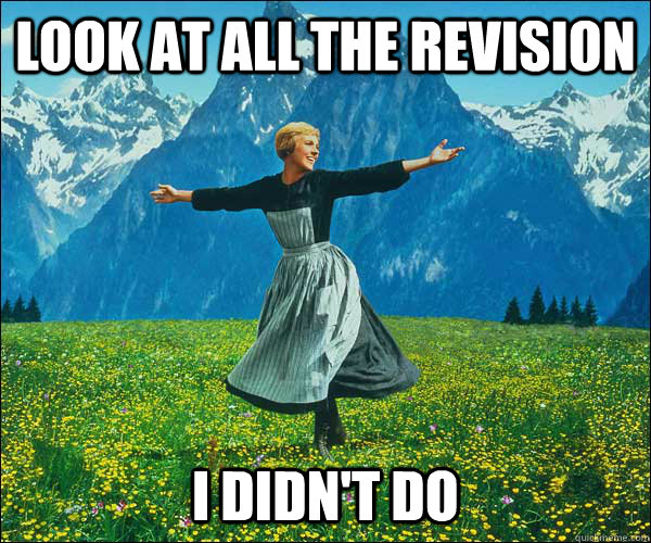 look at all the revision I didn't do - look at all the revision I didn't do  Sound of Music