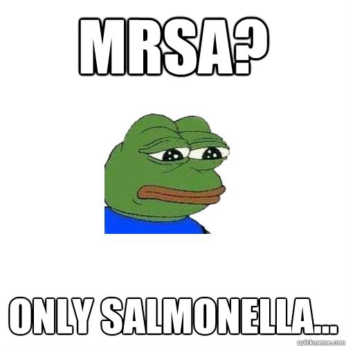 MRSA? Only Salmonella...  Sad Frog