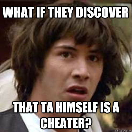 What if they discover that TA himself is a cheater?  conspiracy keanu