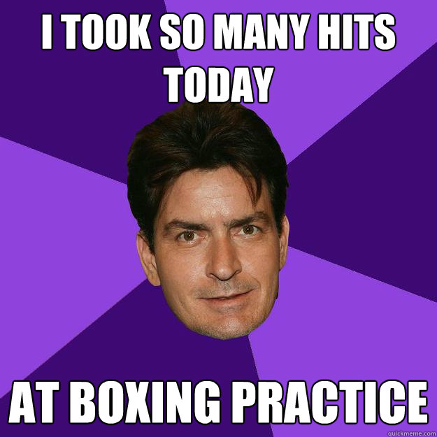 I took so many hits today at boxing practice  Clean Sheen