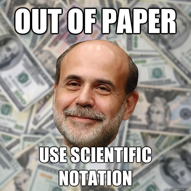 out of paper use scientific notation  Ben Bernanke