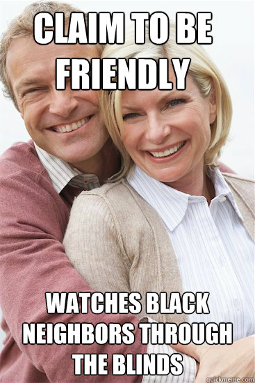 claim to be friendly watches black neighbors through the blinds  Suburban Neighbor