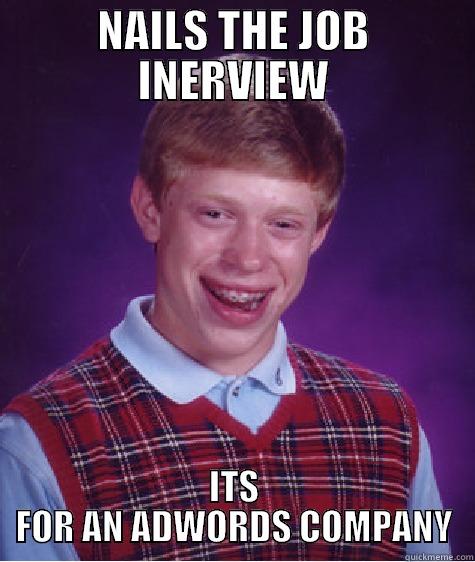 UNLUCKY ADWORDS BRIAN - NAILS THE JOB INERVIEW ITS FOR AN ADWORDS COMPANY Bad Luck Brian