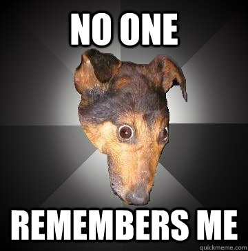 NO ONE REMEMBERS ME  Depression Dog