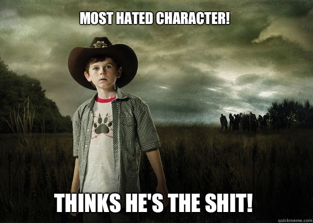 Most hated character! Thinks he's the shit!  Carl Grimes Walking Dead