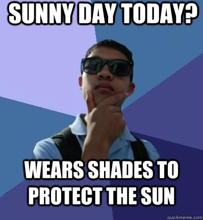 Sunny day today? Wears shades to protect the sun - Sunny day today? Wears shades to protect the sun  alex yip meme